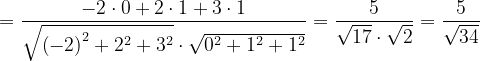 \dpi{120} =\frac{-2\cdot 0+2\cdot 1+3\cdot 1}{\sqrt{\left ( -2 \right )^{2}+2^{2}+3^{2}}\cdot \sqrt{0^{2}+1^{2}+1^{2}}}=\frac{5}{\sqrt{17}\cdot \sqrt{2}}=\frac{5}{\sqrt{34}}